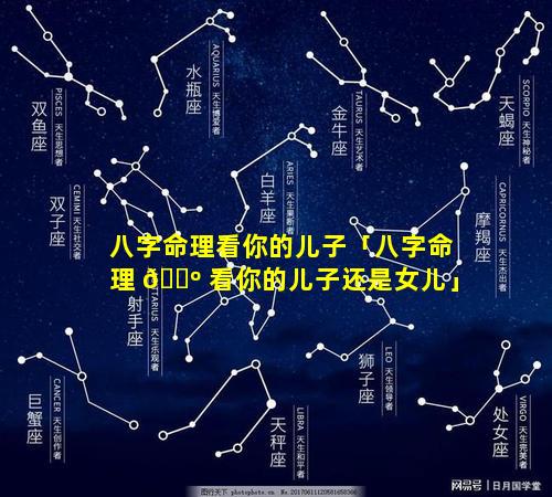 八字命理看你的儿子「八字命理 🐺 看你的儿子还是女儿」